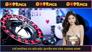 Chỉ những ưu đãi độc quyền khi vào casino Go99