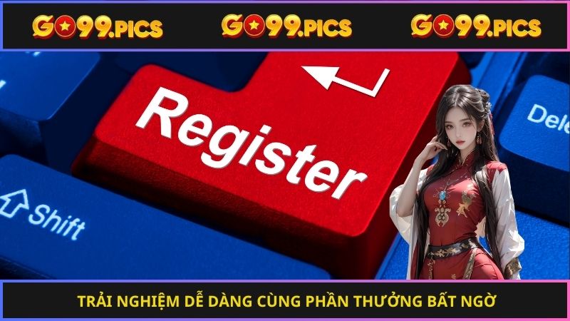 Trải nghiệm dễ dàng cùng phần thưởng bất ngờ