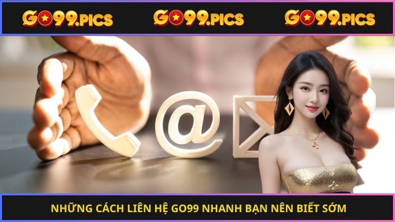 Những cách liên hệ Go99 nhanh bạn nên biết sớm