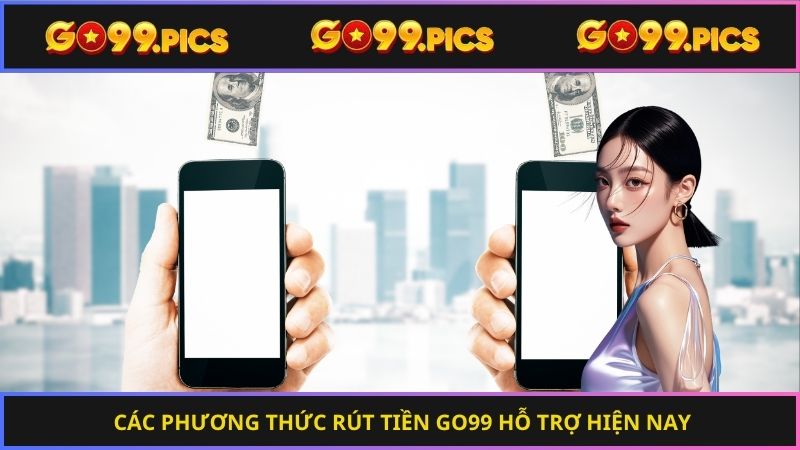 Các phương thức rút tiền Go99 hỗ trợ hiện nay