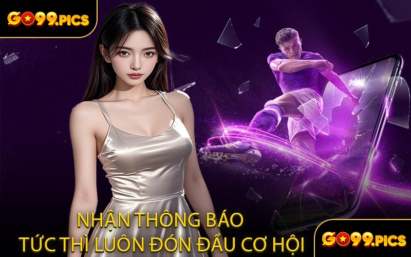 Nhận Thông Báo Tức Thì Luôn Đón Đầu Cơ Hội