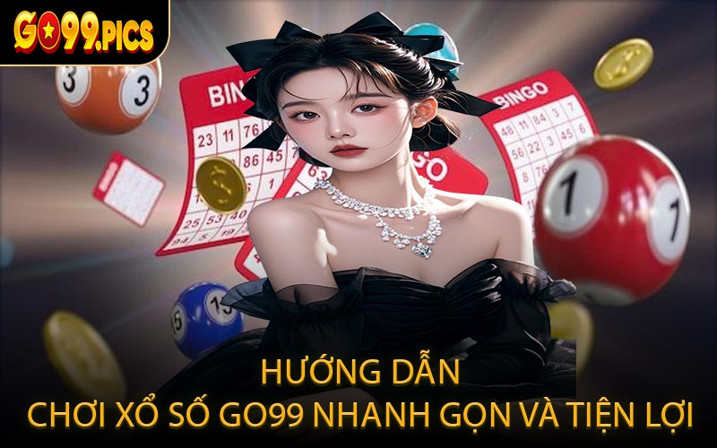 Hướng dẫn chơi xổ số GO99 nhanh gọn và tiện lợi