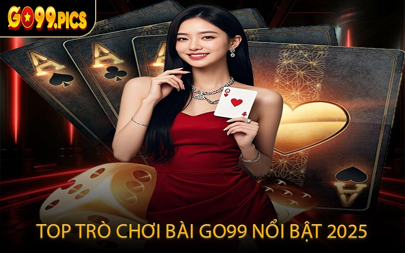 Top trò chơi bài GO99 nổi bật 2025