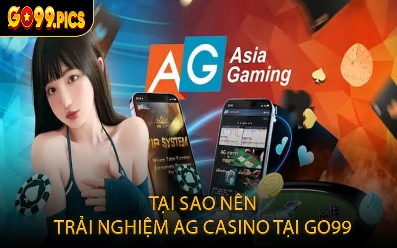 Tại sao nên trải nghiệm AG Casino tại GO99