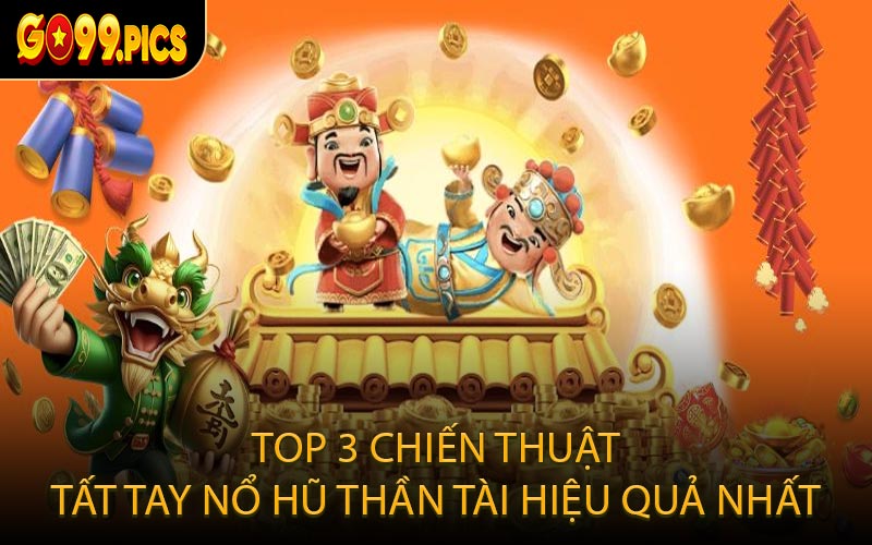 Top 3 Chiến Thuật Tất Tay Nổ Hũ Thần Tài Hiệu Quả Nhất
