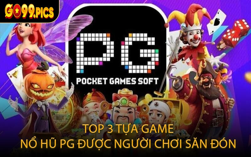 Top 3 tựa game Nổ Hũ PG được người chơi săn đón