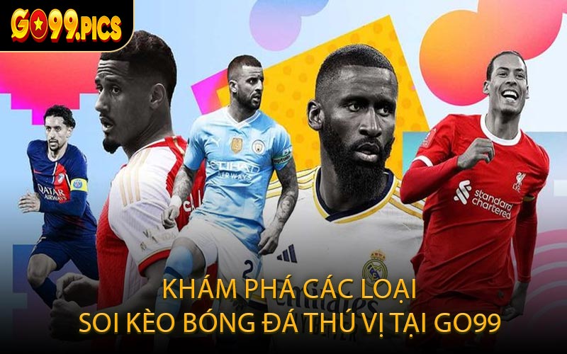 Khám Phá Các Loại Soi Kèo Bóng Đá Thú Vị Tại GO99