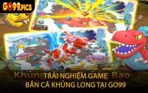 Trải Nghiệm Game Bắn Cá Khủng Long Tại GO99
