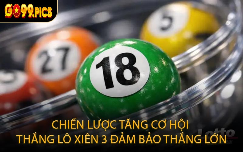 Chiến Lược Tăng Cơ Hội Thắng Lô Xiên 3 Đảm Bảo Thắng Lớn